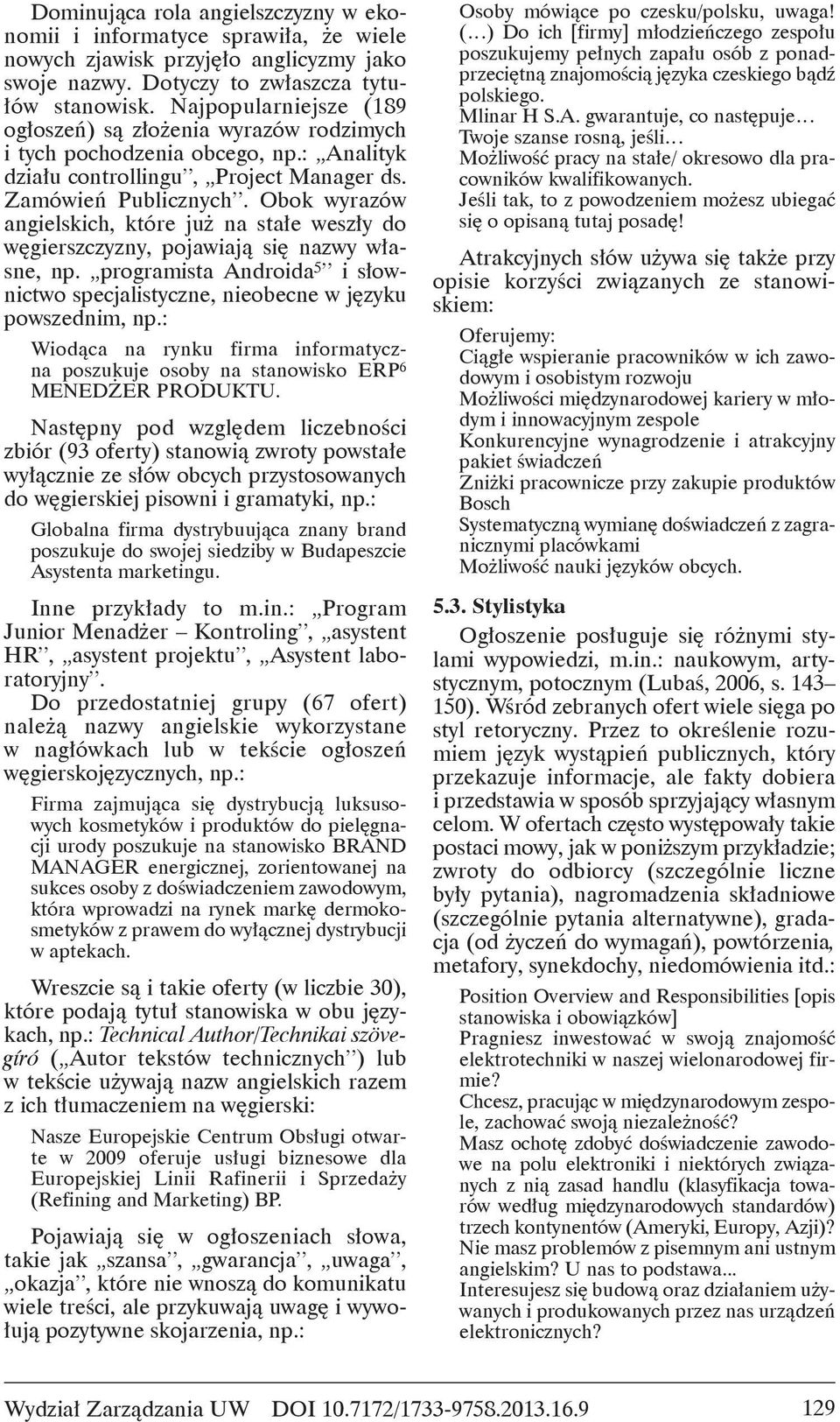 Obok wyrazów angielskich, które ju na sta e wesz y do w gierszczyzny, pojawiaj si nazwy w asne, np. programista Androida 5 i s ownictwo specjalistyczne, nieobecne w j zyku powszednim, np.