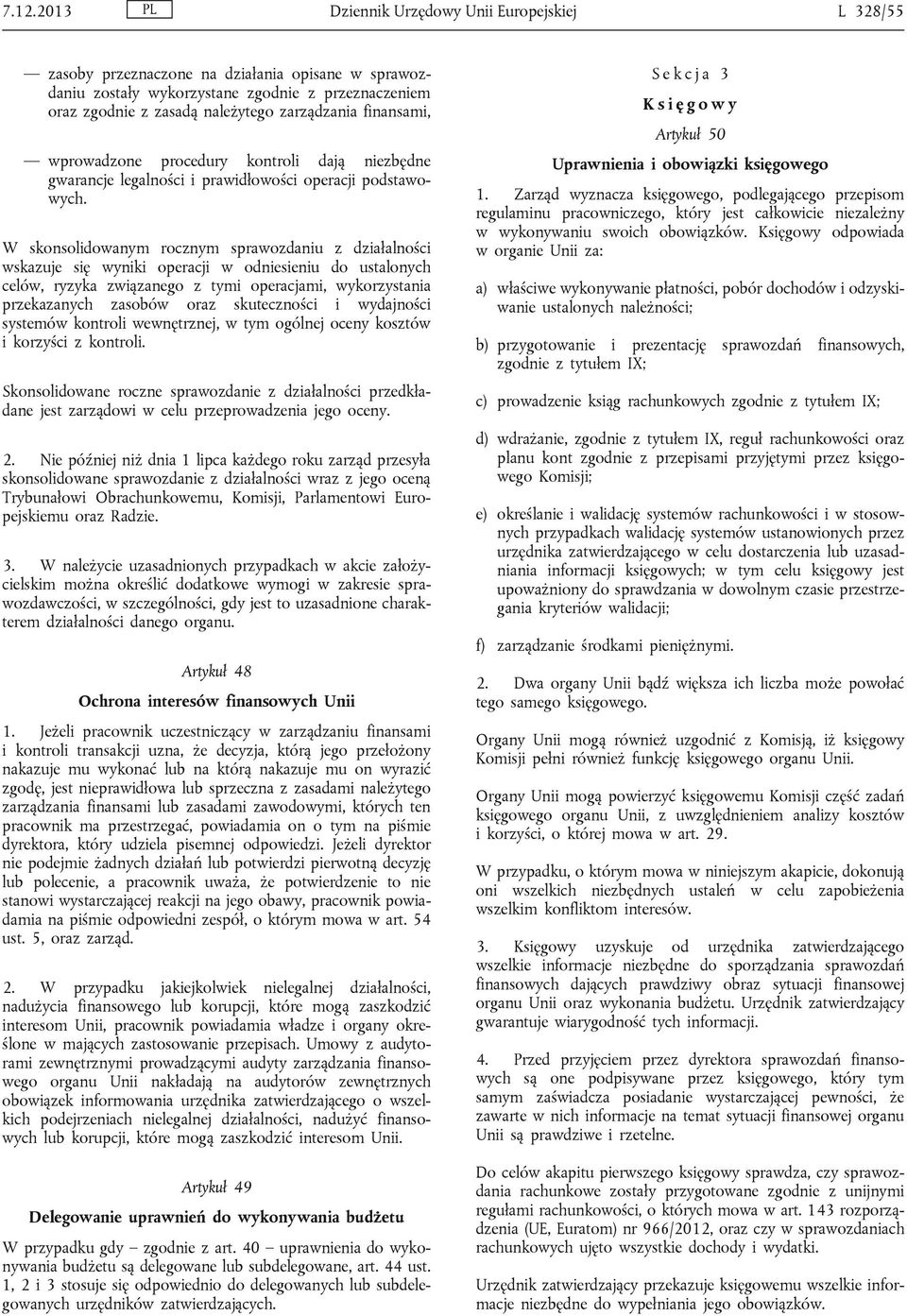 W skonsolidowanym rocznym sprawozdaniu z działalności wskazuje się wyniki operacji w odniesieniu do ustalonych celów, ryzyka związanego z tymi operacjami, wykorzystania przekazanych zasobów oraz