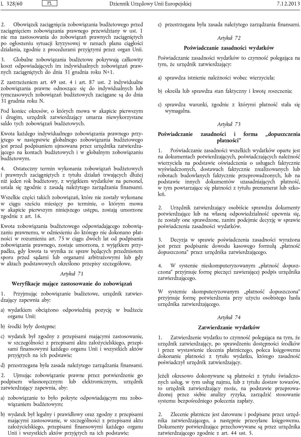 Globalne zobowiązania budżetowe pokrywają całkowity koszt odpowiadających im indywidualnych zobowiązań prawnych zaciągniętych do dnia 31 grudnia roku N+1. Z zastrzeżeniem art. 69 ust. 4 i art. 87 ust.