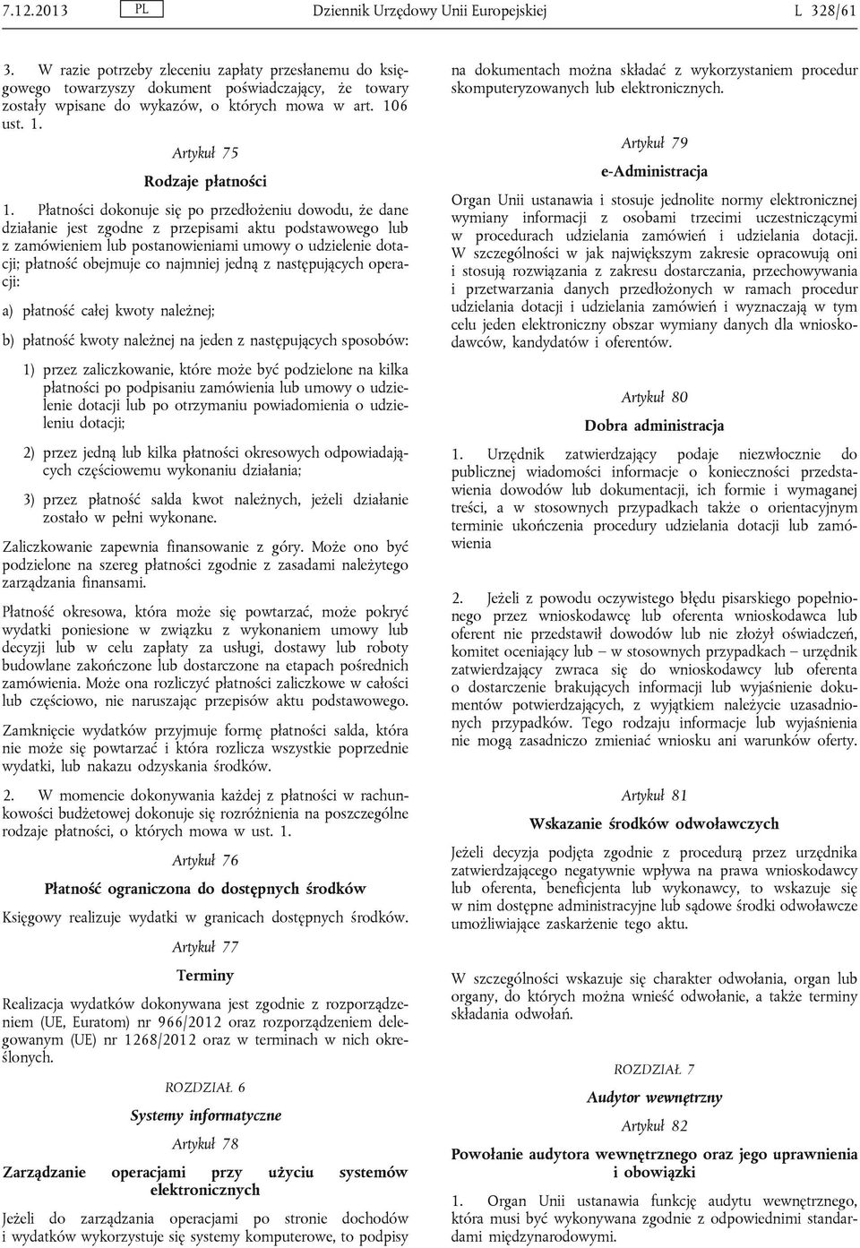 Płatności dokonuje się po przedłożeniu dowodu, że dane działanie jest zgodne z przepisami aktu podstawowego lub z zamówieniem lub postanowieniami umowy o udzielenie dotacji; płatność obejmuje co