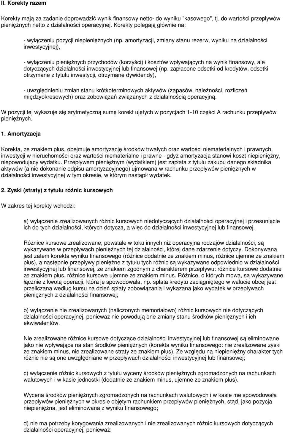 amortyzacji, zmiany stanu rezerw, wyniku na działalności inwestycyjnej), - wyłączeniu pieniężnych przychodów (korzyści) i kosztów wpływających na wynik finansowy, ale dotyczących działalności