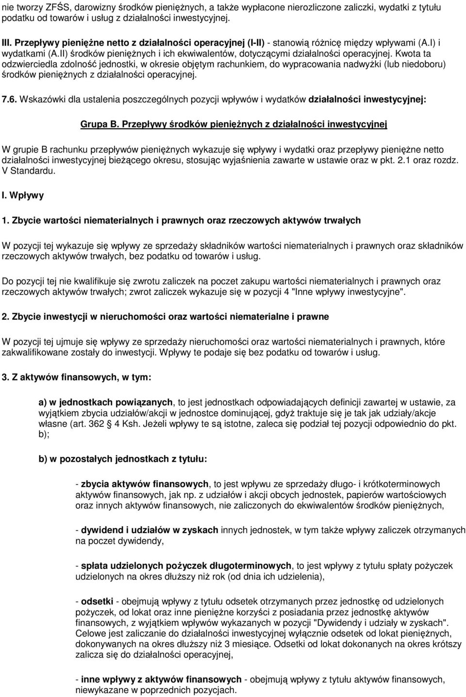 Kwota ta odzwierciedla zdolność jednostki, w okresie objętym rachunkiem, do wypracowania nadwyżki (lub niedoboru) środków pieniężnych z działalności operacyjnej. 7.6.