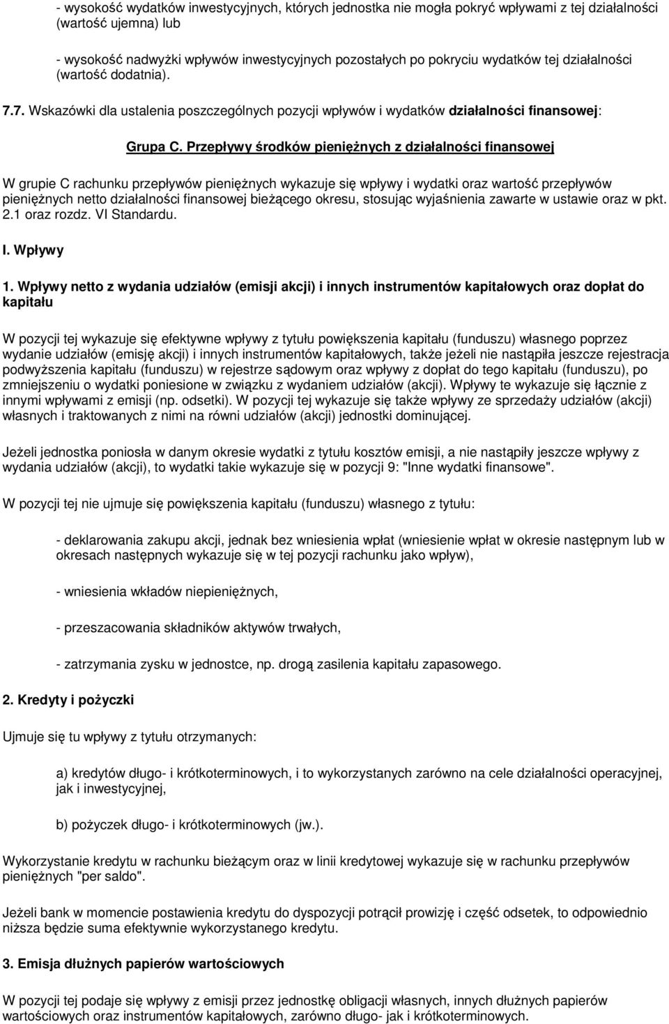 Przepływy środków pieniężnych z działalności finansowej W grupie C rachunku przepływów pieniężnych wykazuje się wpływy i wydatki oraz wartość przepływów pieniężnych netto działalności finansowej