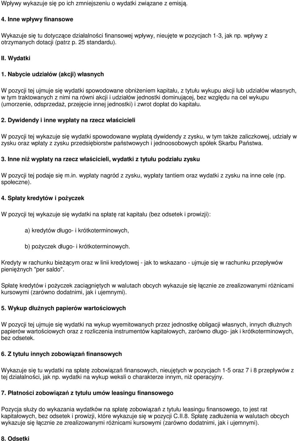 Nabycie udziałów (akcji) własnych W pozycji tej ujmuje się wydatki spowodowane obniżeniem kapitału, z tytułu wykupu akcji lub udziałów własnych, w tym traktowanych z nimi na równi akcji i udziałów