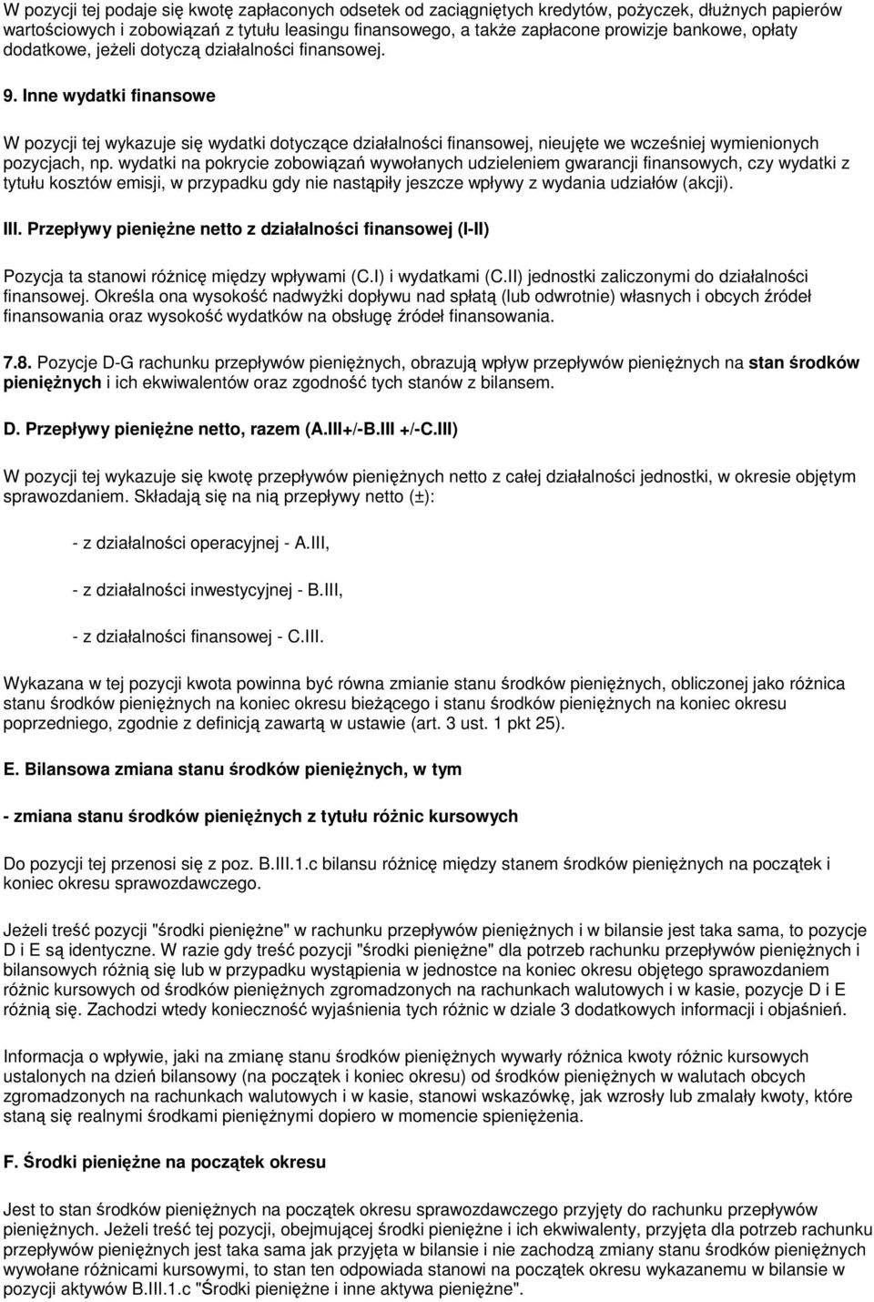 Inne wydatki finansowe W pozycji tej wykazuje się wydatki dotyczące działalności finansowej, nieujęte we wcześniej wymienionych pozycjach, np.