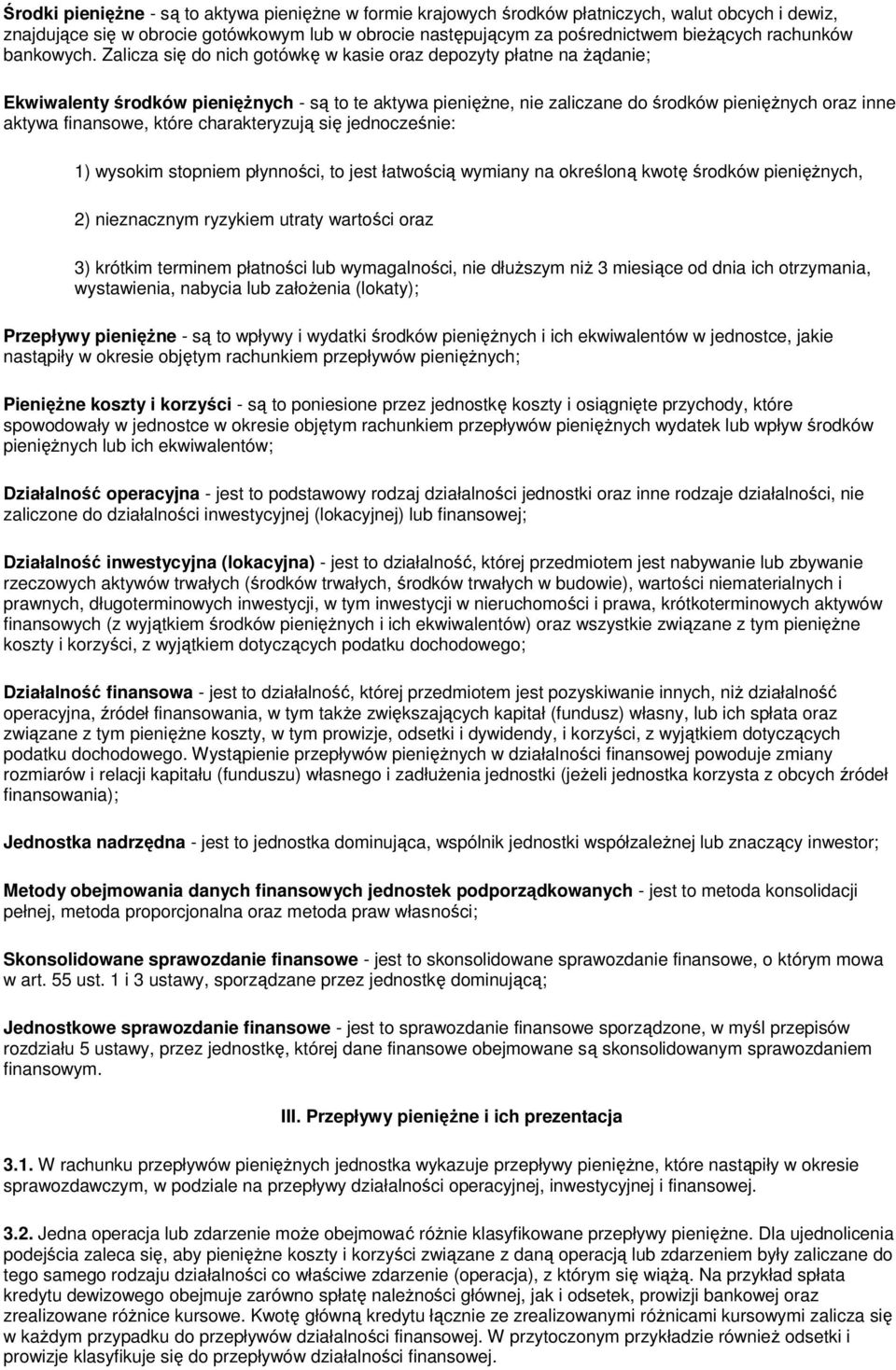 Zalicza się do nich gotówkę w kasie oraz depozyty płatne na żądanie; Ekwiwalenty środków pieniężnych - są to te aktywa pieniężne, nie zaliczane do środków pieniężnych oraz inne aktywa finansowe,