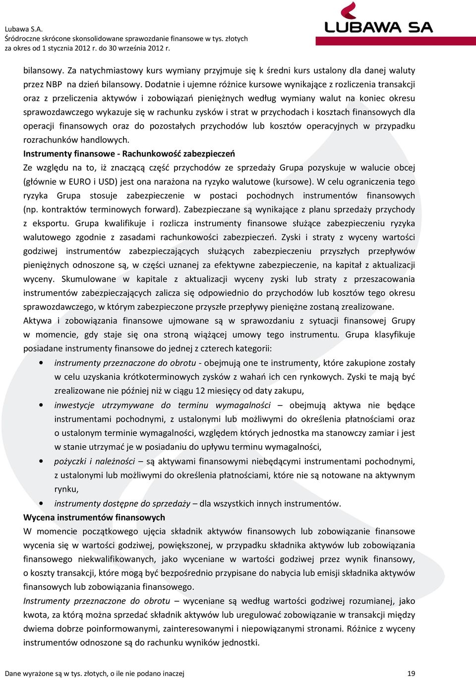 rachunku zysków i strat w przychodach i kosztach finansowych dla operacji finansowych oraz do pozostałych przychodów lub kosztów operacyjnych w przypadku rozrachunków handlowych.