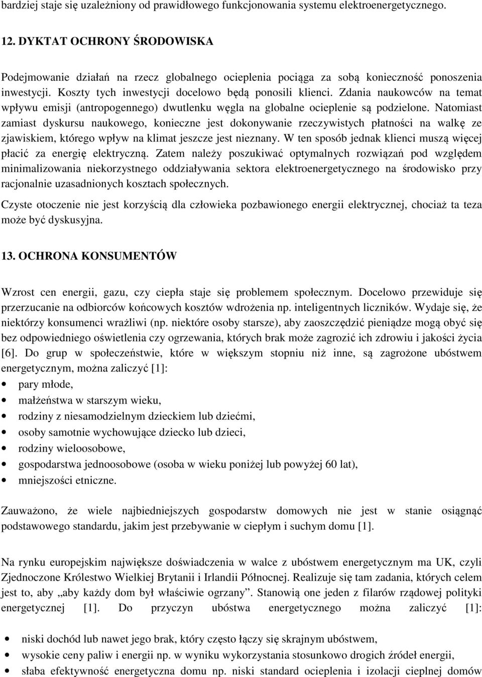 Zdania naukowców na temat wpływu emisji (antropogennego) dwutlenku węgla na globalne ocieplenie są podzielone.