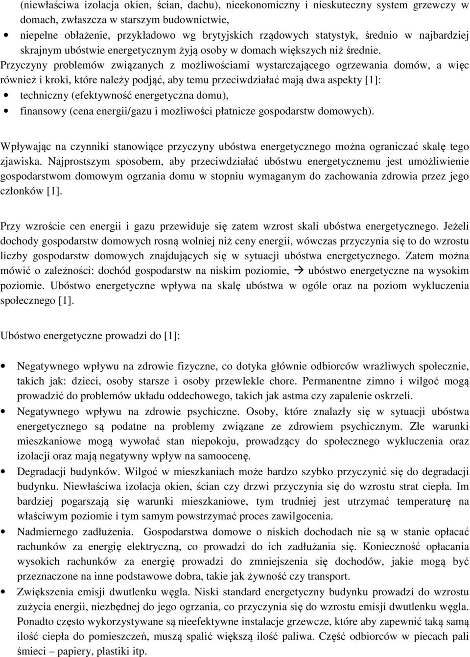 Przyczyny problemów związanych z możliwościami wystarczającego ogrzewania domów, a więc również i kroki, które należy podjąć, aby temu przeciwdziałać mają dwa aspekty [1]: techniczny (efektywność