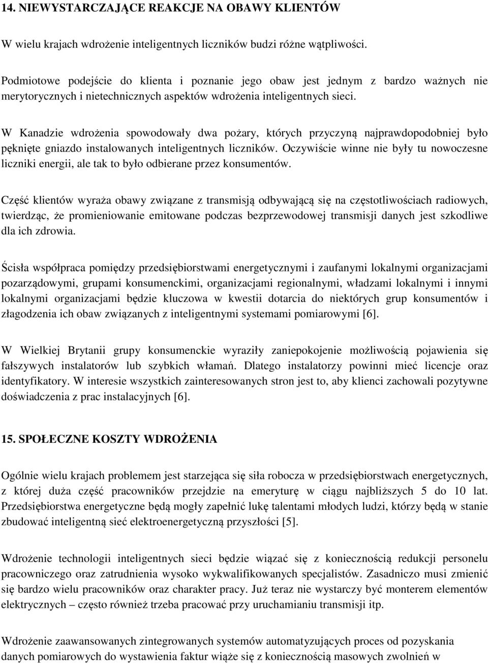 W Kanadzie wdrożenia spowodowały dwa pożary, których przyczyną najprawdopodobniej było pęknięte gniazdo instalowanych inteligentnych liczników.