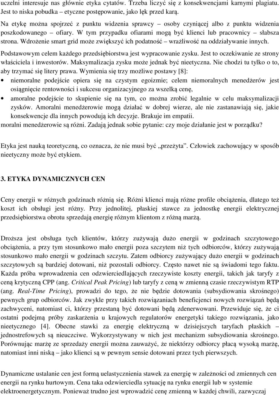 Wdrożenie smart grid może zwiększyć ich podatność wrażliwość na oddziaływanie innych. Podstawowym celem każdego przedsiębiorstwa jest wypracowanie zysku.