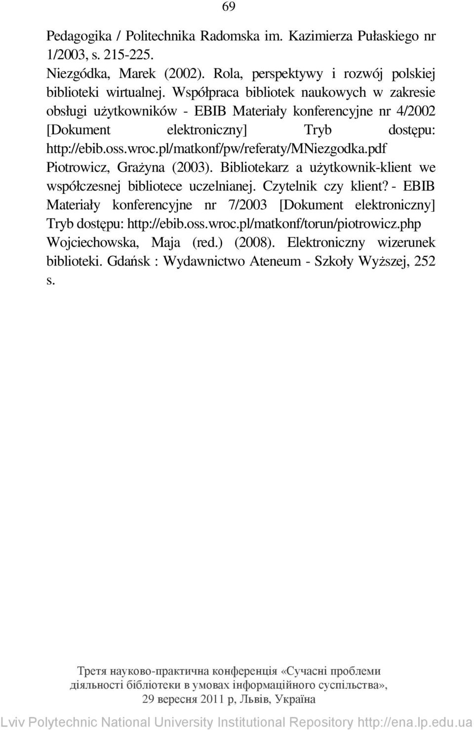 pl/matkonf/pw/referaty/mniezgodka.pdf Piotrowicz, Grażyna (2003). Bibliotekarz a użytkownik-klient we współczesnej bibliotece uczelnianej. Czytelnik czy klient?