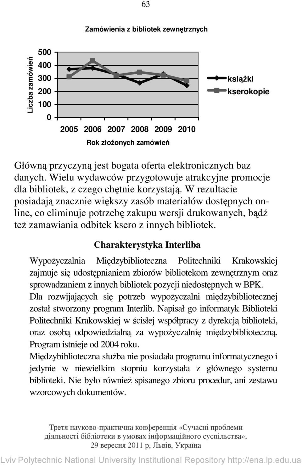 W rezultacie posiadają znacznie większy zasób materiałów dostępnych online, co eliminuje potrzebę zakupu wersji drukowanych, bądź też zamawiania odbitek ksero z innych bibliotek.