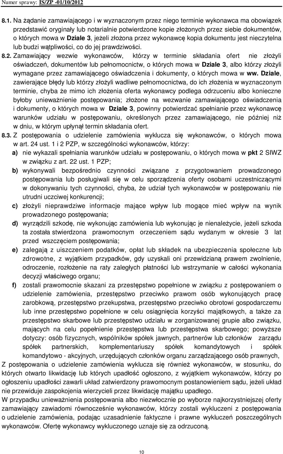 Zamawiający wezwie wykonawców, którzy w terminie składania ofert nie złożyli oświadczeń, dokumentów lub pełnomocnictw, o których mowa w Dziale 3, albo którzy złożyli wymagane przez zamawiającego