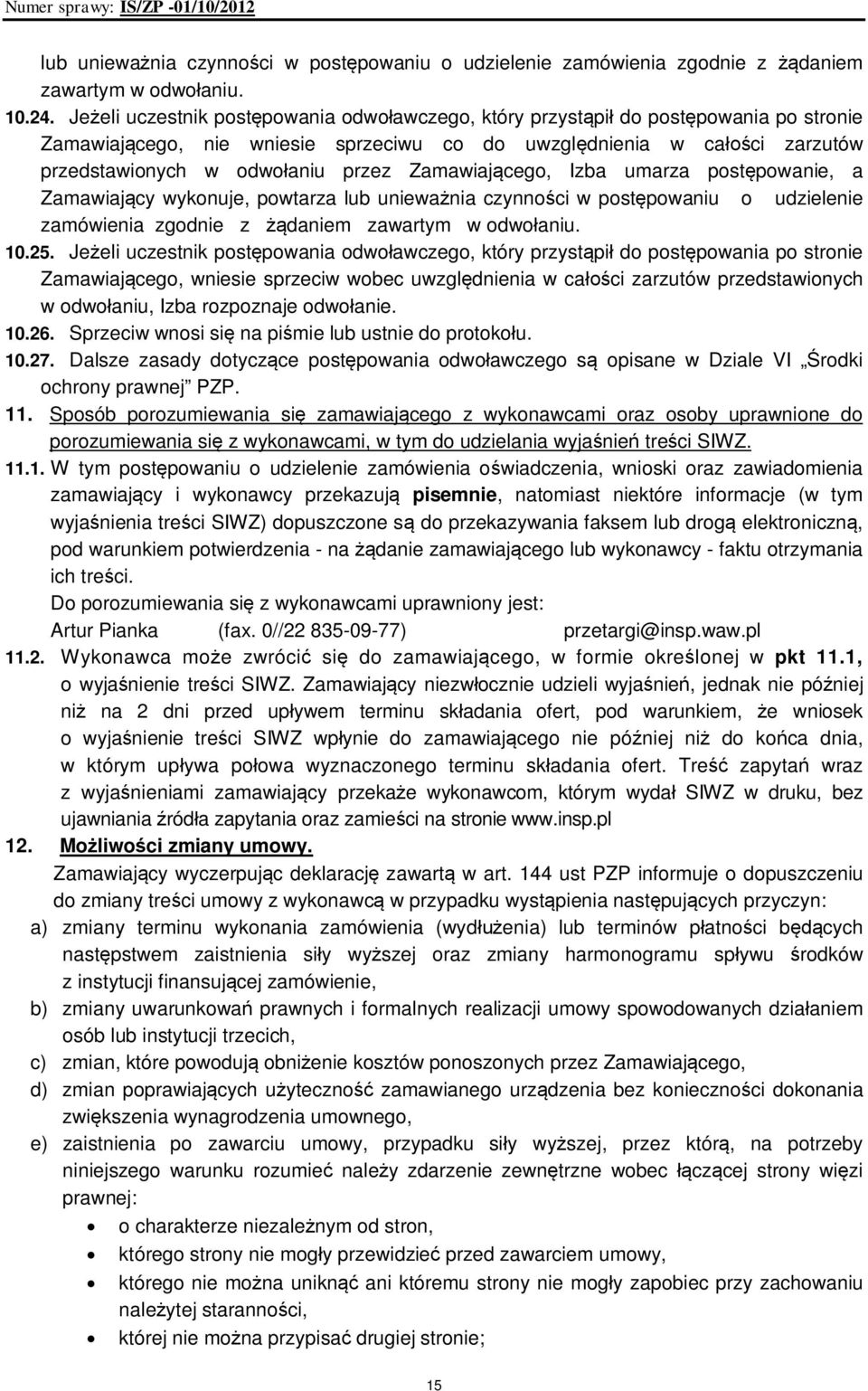 Zamawiającego, Izba umarza postępowanie, a Zamawiający wykonuje, powtarza lub unieważnia czynności w postępowaniu o udzielenie zamówienia zgodnie z żądaniem zawartym w odwołaniu. 10.25.