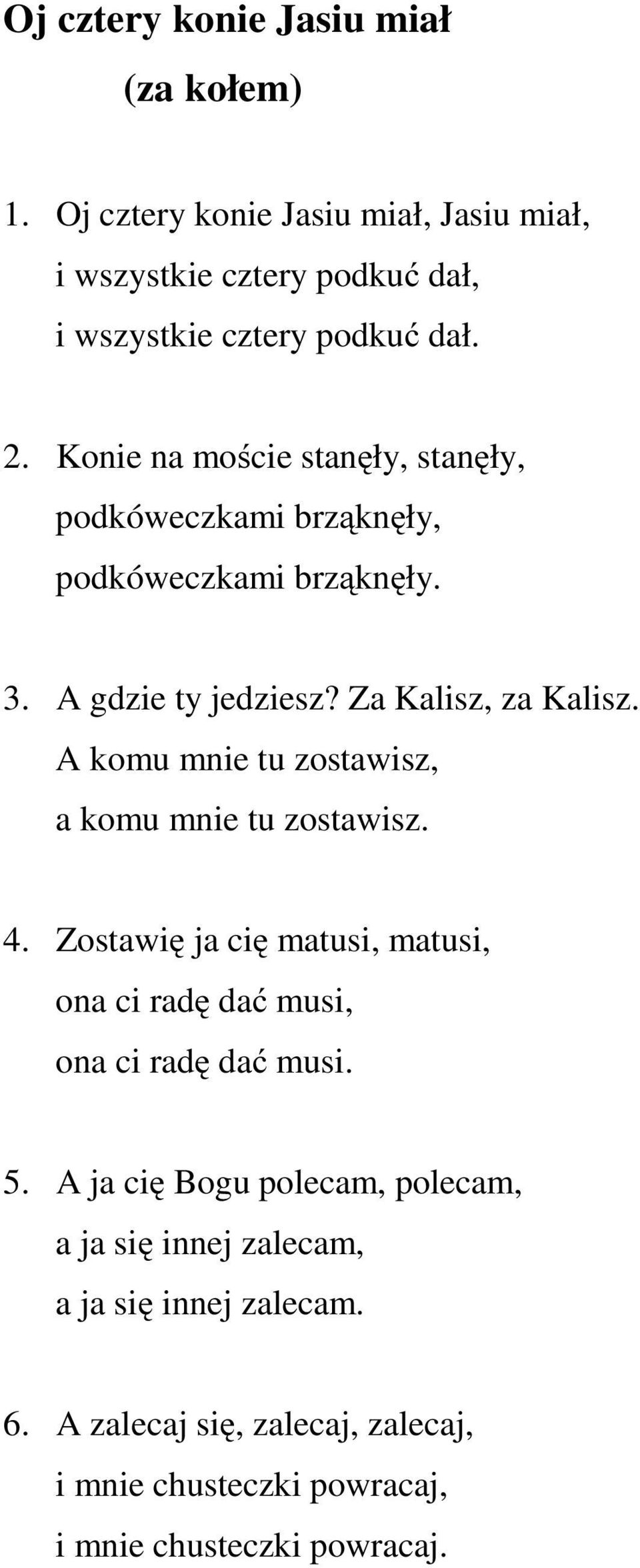 Akomumnietuzostawisz, a komu mnie tu zostawisz. 4. Zostawię ja cię matusi, matusi, ona ci radę dać musi, ona ci radę dać musi. 5.