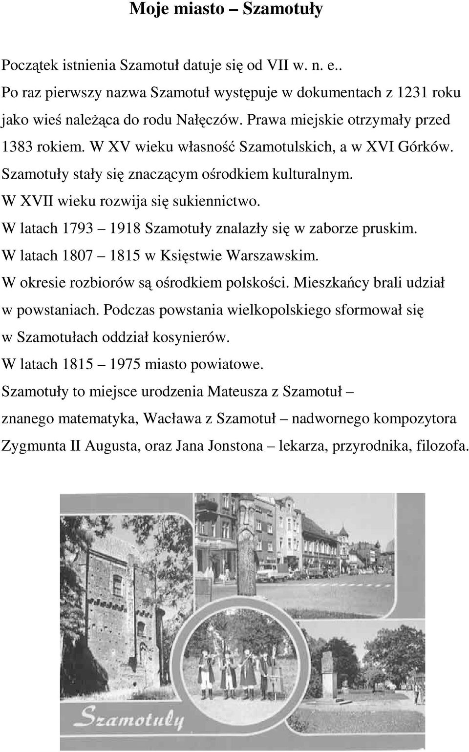 W latach 1793 1918 Szamotuły znalazły się w zaborze pruskim. W latach 1807 1815 w Księstwie Warszawskim. W okresie rozbiorów są ośrodkiem polskości. Mieszkańcy brali udział w powstaniach.