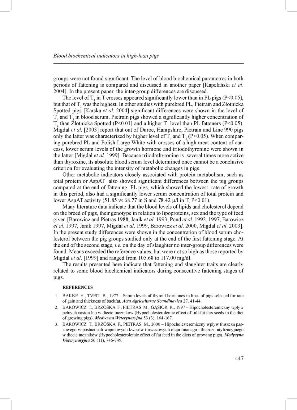 In the present paper the inter-group differences are discussed. The level of T 4 in T crosses appeared significantly lower than in PL pigs (P<0.05), but that of T 3 was the highest.