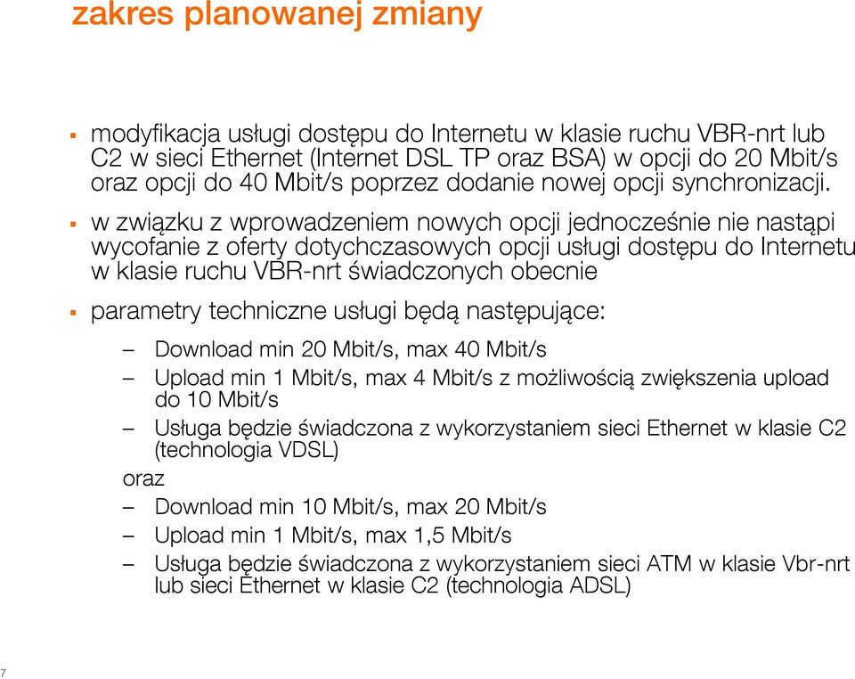 w związku z wprowadzeniem nowych opcji jednocześnie nie nastąpi wycofanie z oferty dotychczasowych opcji usługi dostępu do Internetu w klasie ruchu VBR-nrt świadczonych obecnie parametry techniczne