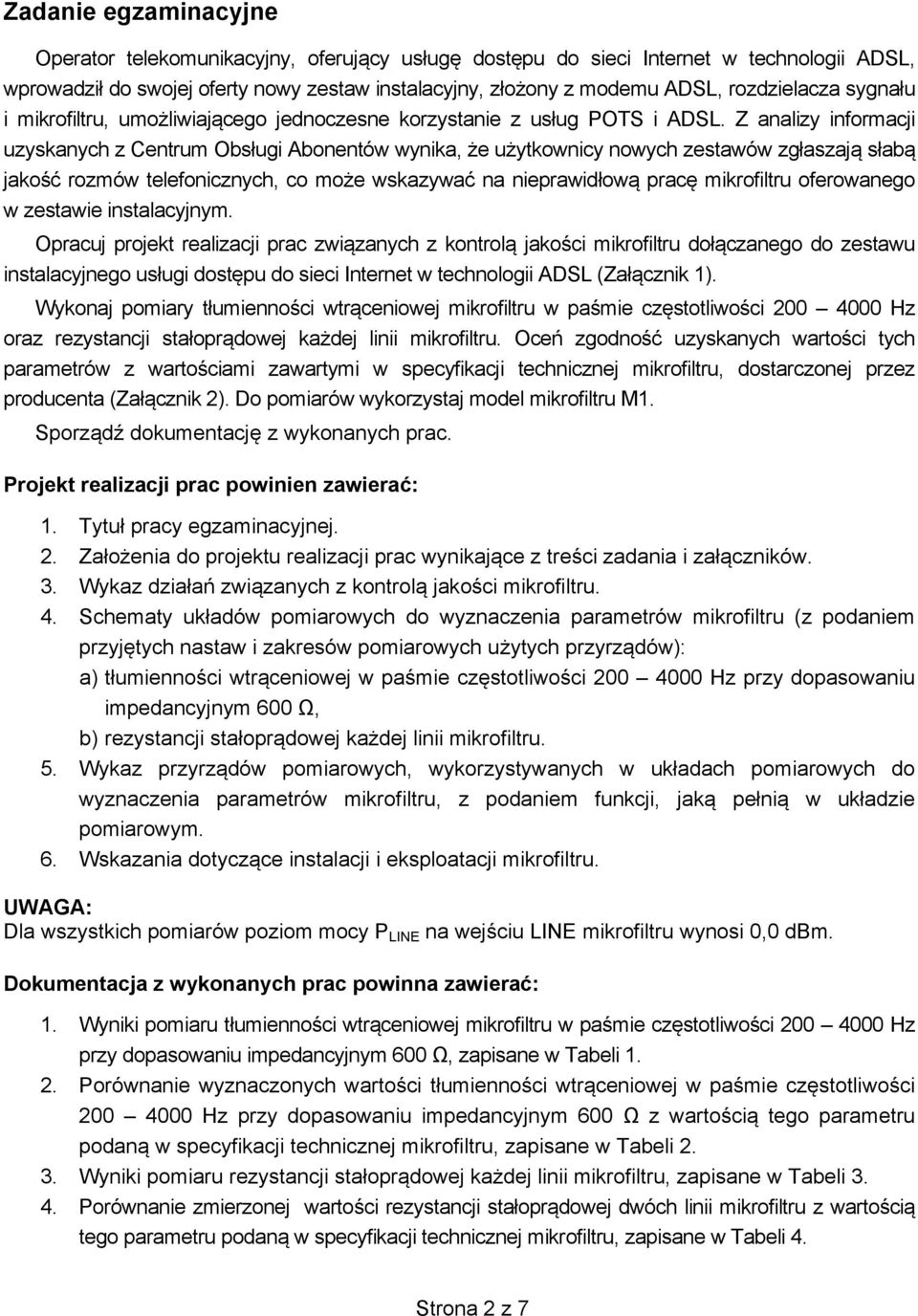 Z analizy informacji uzyskanych z Centrum Obsługi Abonentów wynika, e u ytkownicy nowych zestawów zgłaszaj słab jako ć rozmów telefonicznych, co mo e wskazywać na nieprawidłow prac mikrofiltru