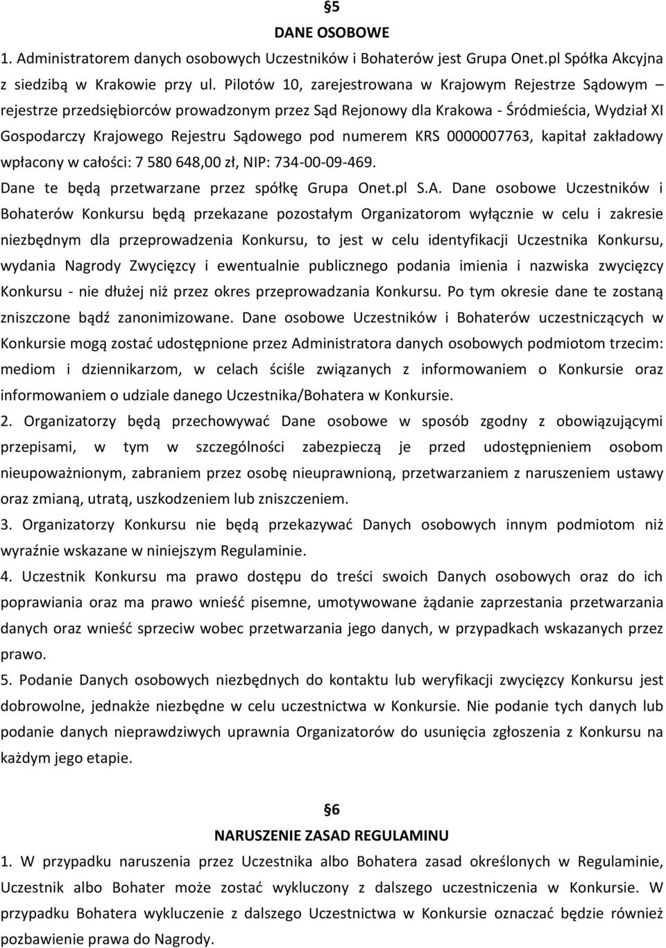 numerem KRS 0000007763, kapitał zakładowy wpłacony w całości: 7 580 648,00 zł, NIP: 734-00-09-469. Dane te będą przetwarzane przez spółkę Grupa Onet.pl S.A.