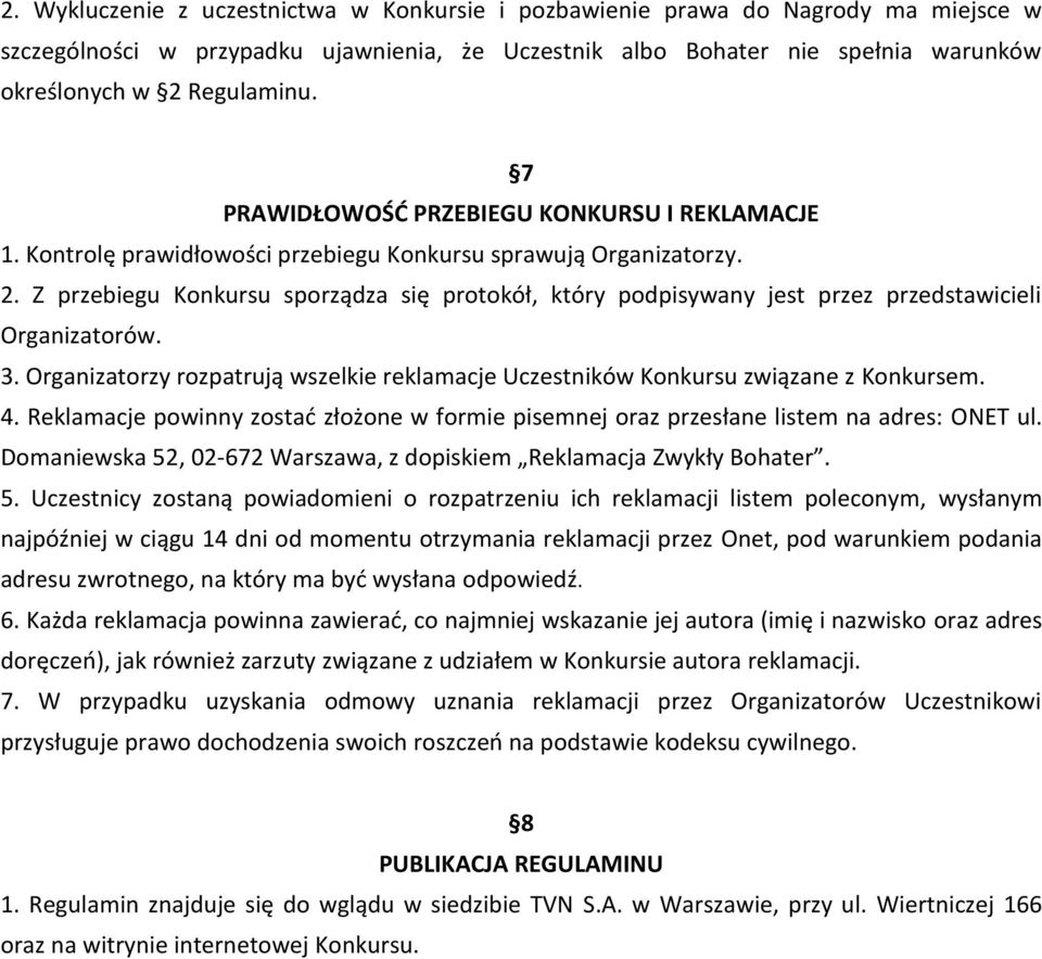 Z przebiegu Konkursu sporządza się protokół, który podpisywany jest przez przedstawicieli Organizatorów. 3. Organizatorzy rozpatrują wszelkie reklamacje Uczestników Konkursu związane z Konkursem. 4.