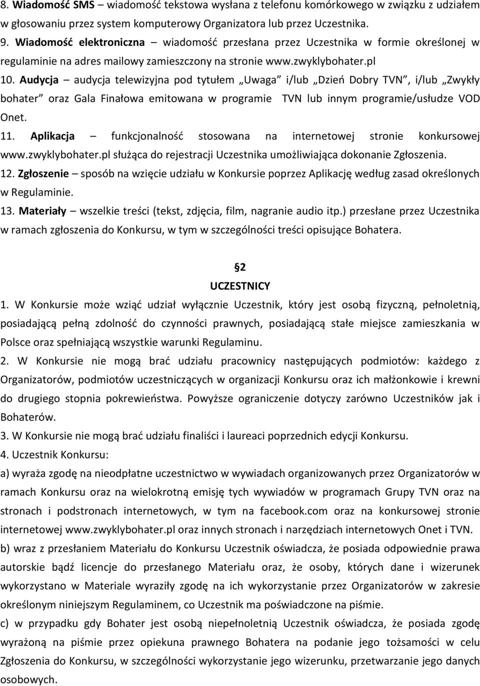 Audycja audycja telewizyjna pod tytułem Uwaga i/lub Dzieo Dobry TVN, i/lub Zwykły bohater oraz Gala Finałowa emitowana w programie TVN lub innym programie/usłudze VOD Onet. 11.