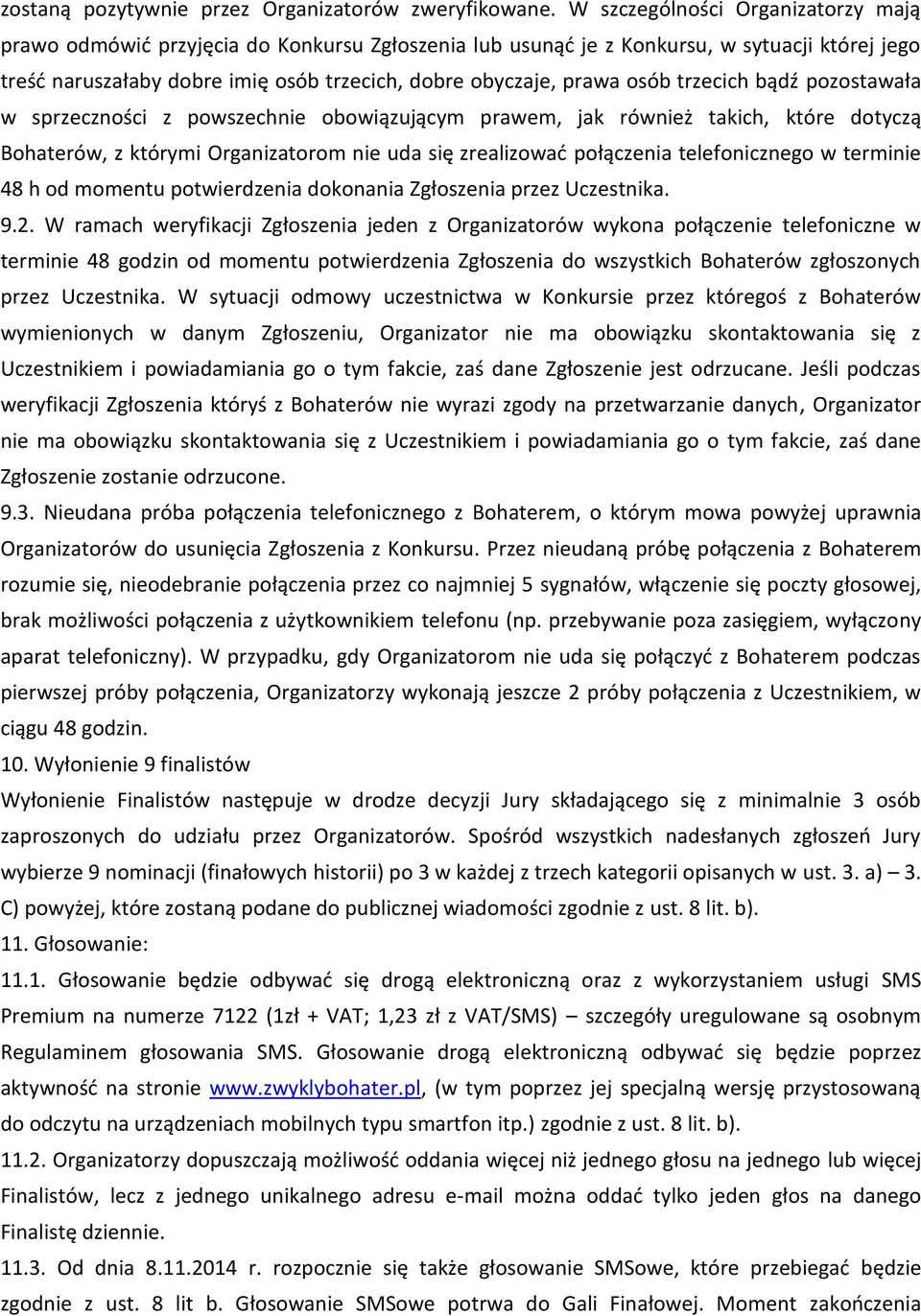 osób trzecich bądź pozostawała w sprzeczności z powszechnie obowiązującym prawem, jak również takich, które dotyczą Bohaterów, z którymi Organizatorom nie uda się zrealizowad połączenia