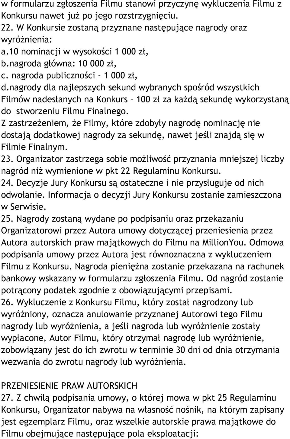 nagrody dla najlepszych sekund wybranych spośród wszystkich Filmów nadesłanych na Konkurs 100 zł za każdą sekundę wykorzystaną do stworzeniu Filmu Finalnego.