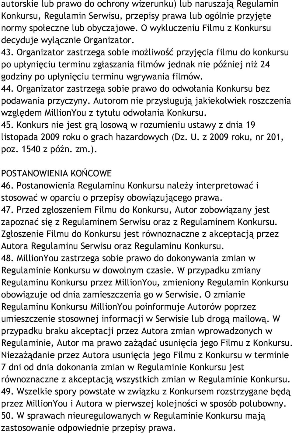 Organizator zastrzega sobie możliwość przyjęcia filmu do konkursu po upłynięciu terminu zgłaszania filmów jednak nie później niż 24 godziny po upłynięciu terminu wgrywania filmów. 44.