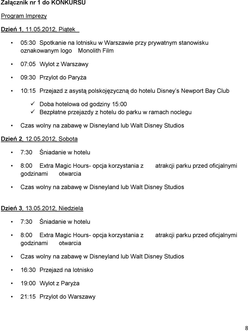 hotelu Disney s Newport Bay Club Doba hotelowa od godziny 15:00 Bezpłatne przejazdy z hotelu do parku w ramach noclegu Czas wolny na zabawę w Disneyland lub Walt Disney Studios Dzień 2, 12.05.