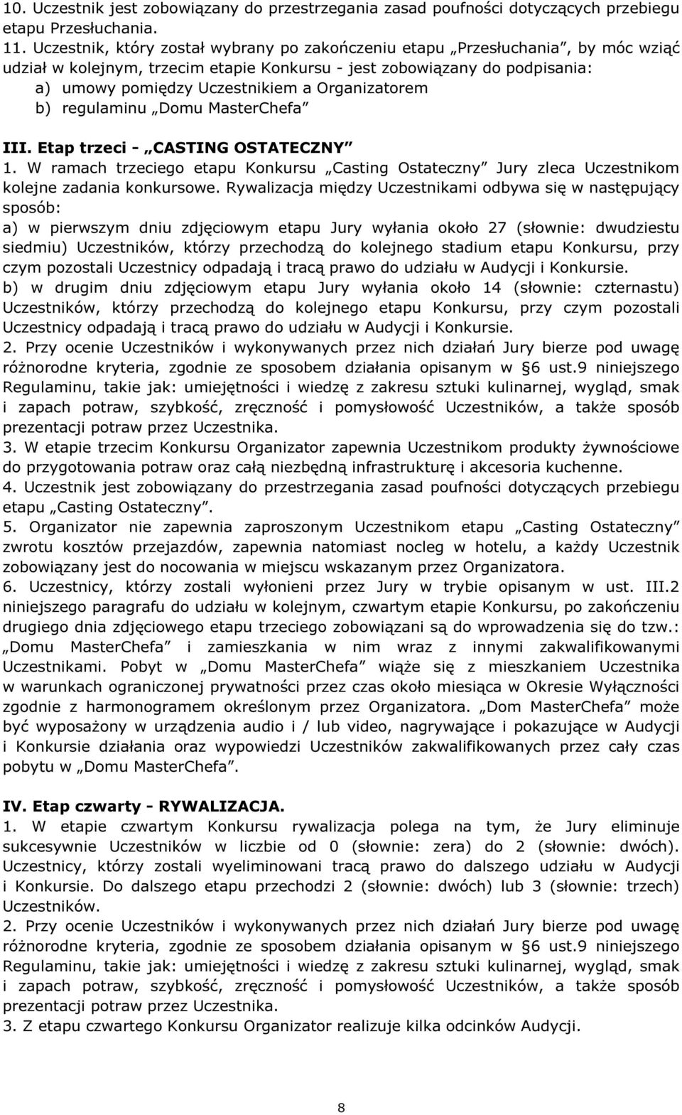 Organizatorem b) regulaminu Domu MasterChefa III. Etap trzeci - CASTING OSTATECZNY 1. W ramach trzeciego etapu Konkursu Casting Ostateczny Jury zleca Uczestnikom kolejne zadania konkursowe.