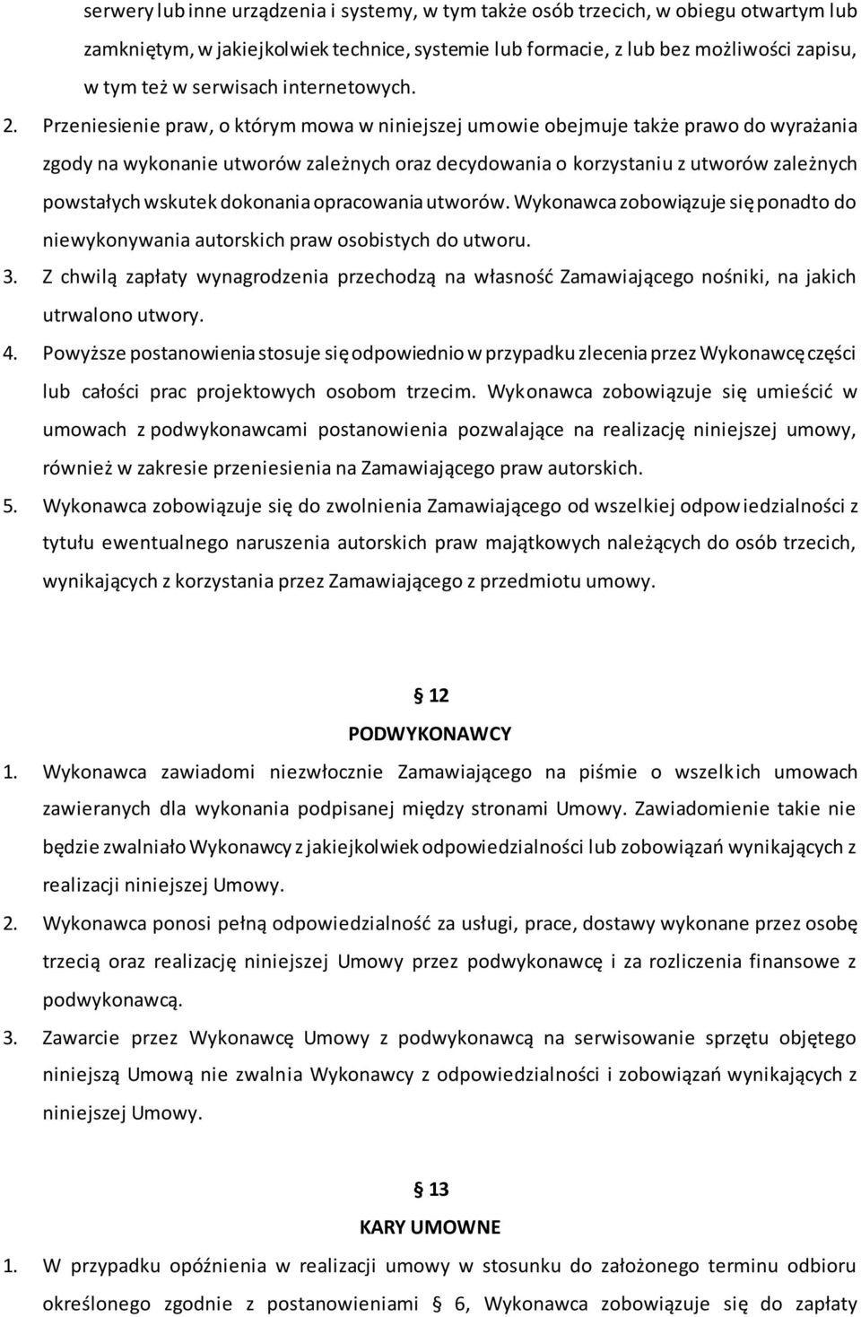 Przeniesienie praw, o którym mowa w niniejszej umowie obejmuje także prawo do wyrażania zgody na wykonanie utworów zależnych oraz decydowania o korzystaniu z utworów zależnych powstałych wskutek