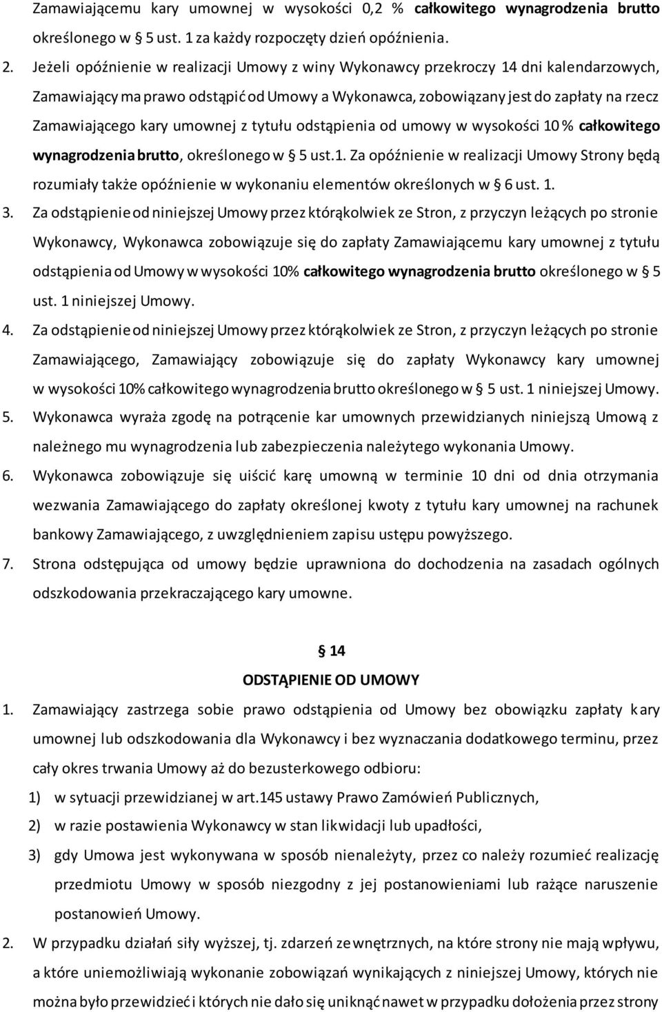 umownej z tytułu odstąpienia od umowy w wysokości 10 % całkowitego wynagrodzenia brutto, określonego w 5 ust.1. Za opóźnienie w realizacji Umowy Strony będą rozumiały także opóźnienie w wykonaniu elementów określonych w 6 ust.