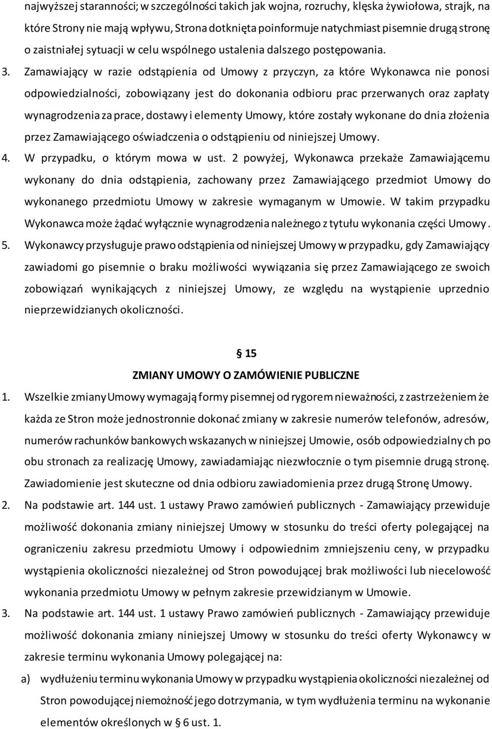 Zamawiający w razie odstąpienia od Umowy z przyczyn, za które Wykonawca nie ponosi odpowiedzialności, zobowiązany jest do dokonania odbioru prac przerwanych oraz zapłaty wynagrodzenia za prace,