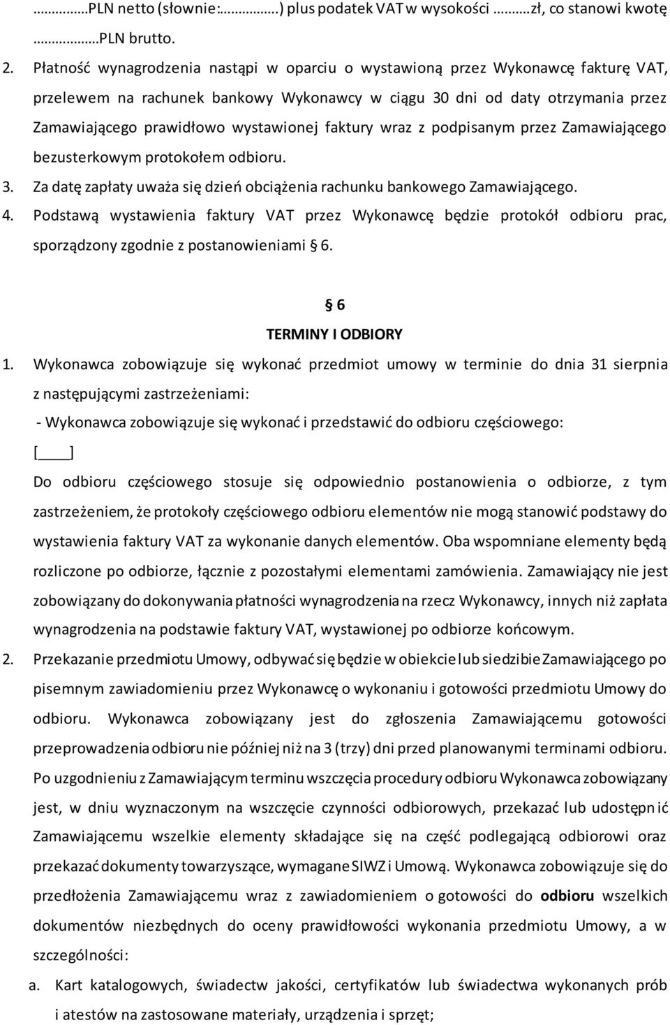 faktury wraz z podpisanym przez Zamawiającego bezusterkowym protokołem odbioru. 3. Za datę zapłaty uważa się dzieo obciążenia rachunku bankowego Zamawiającego. 4.