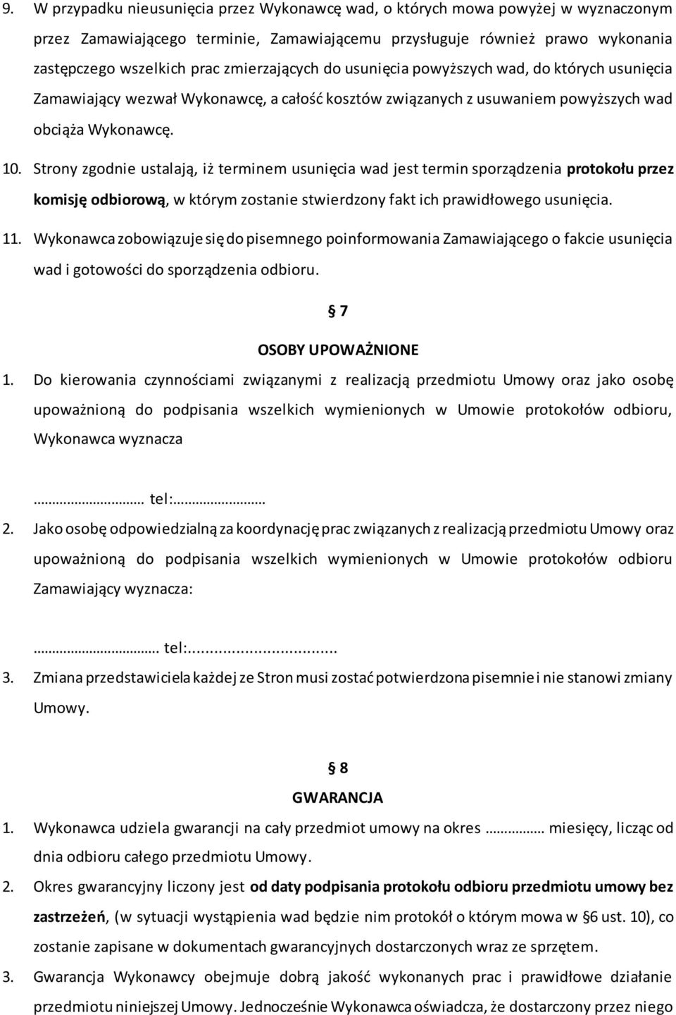 Strony zgodnie ustalają, iż terminem usunięcia wad jest termin sporządzenia protokołu przez komisję odbiorową, w którym zostanie stwierdzony fakt ich prawidłowego usunięcia. 11.