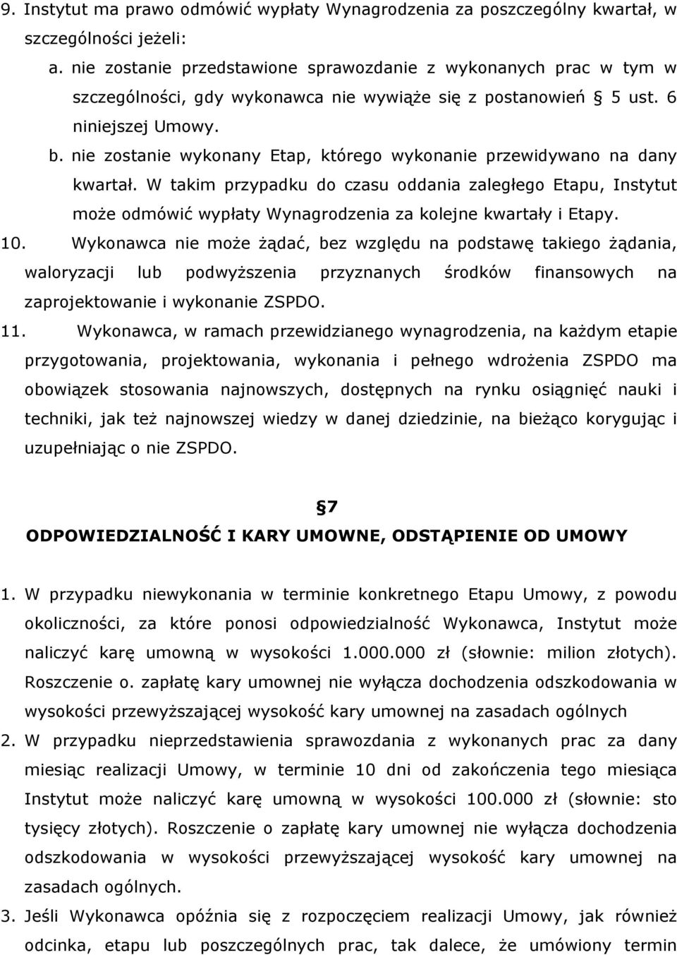 nie zostanie wykonany Etap, którego wykonanie przewidywano na dany kwartał. W takim przypadku do czasu oddania zaległego Etapu, Instytut może odmówić wypłaty Wynagrodzenia za kolejne kwartały i Etapy.