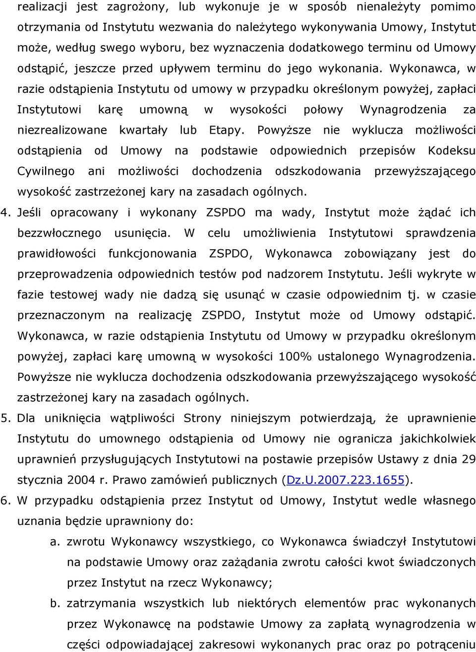 Wykonawca, w razie odstąpienia Instytutu od umowy w przypadku określonym powyżej, zapłaci Instytutowi karę umowną w wysokości połowy Wynagrodzenia za niezrealizowane kwartały lub Etapy.