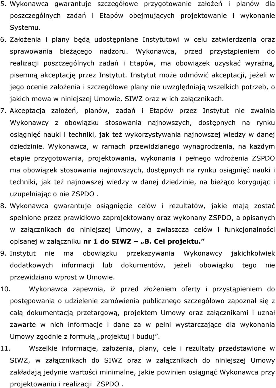 Wykonawca, przed przystąpieniem do realizacji poszczególnych zadań i Etapów, ma obowiązek uzyskać wyraźną, pisemną akceptację przez Instytut.