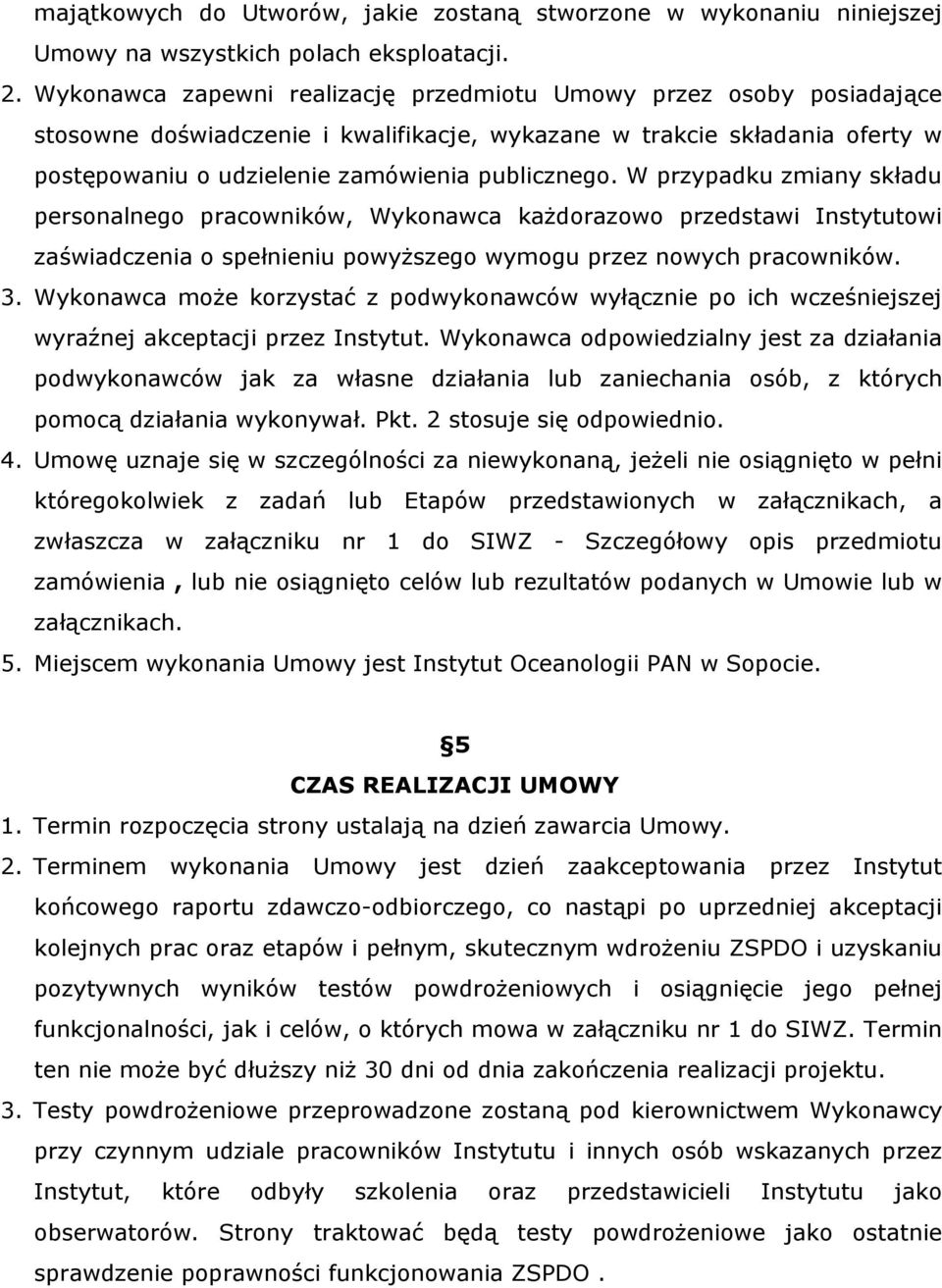 W przypadku zmiany składu personalnego pracowników, Wykonawca każdorazowo przedstawi Instytutowi zaświadczenia o spełnieniu powyższego wymogu przez nowych pracowników. 3.