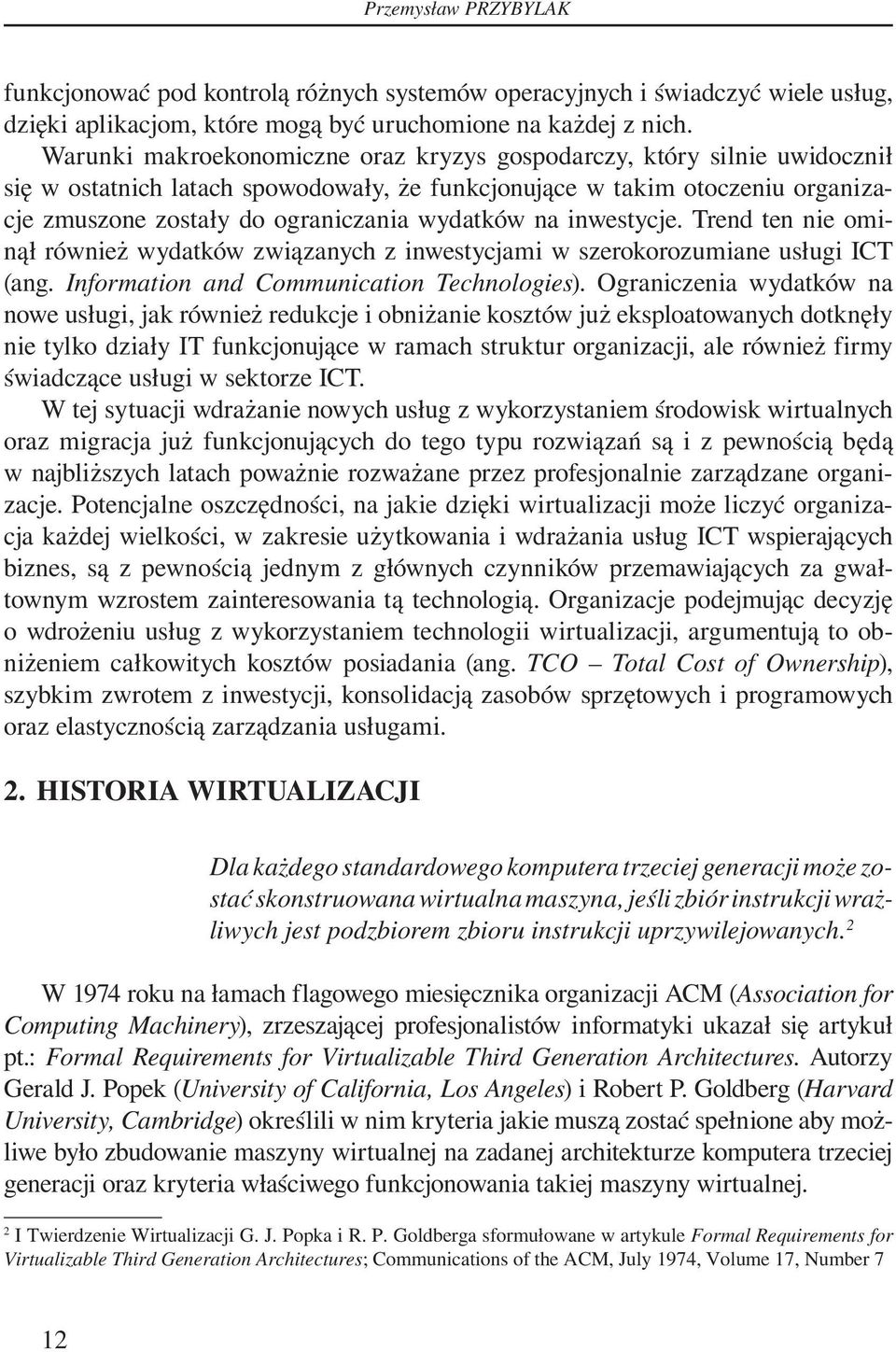 na inwestycje. Trend ten nie ominął również wydatków związanych z inwestycjami w szerokorozumiane usługi ICT (ang. Information and Communication Technologies).