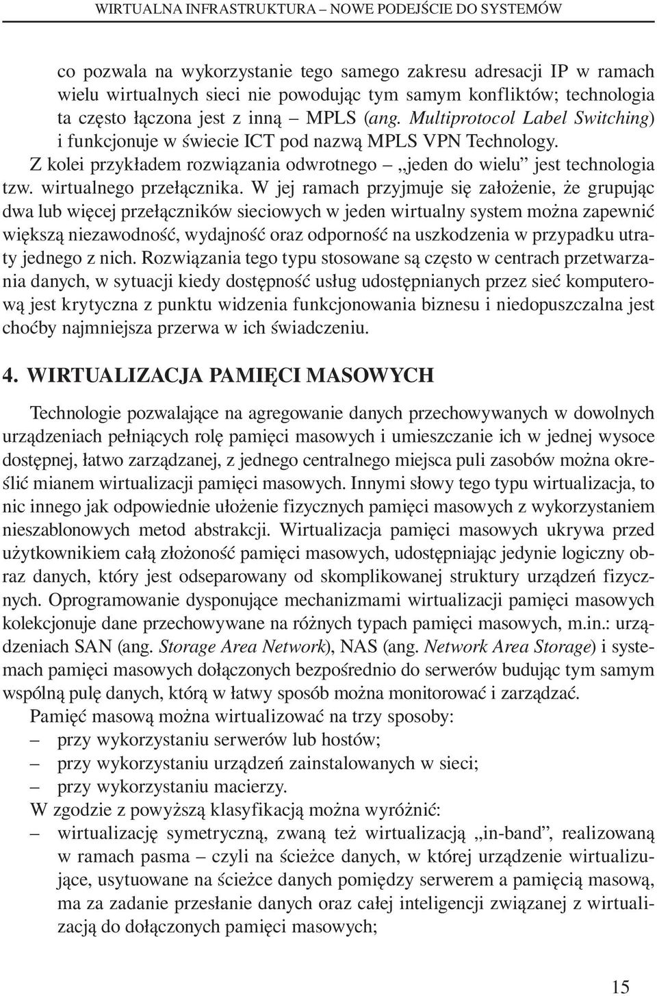 Z kolei przykładem rozwiązania odwrotnego jeden do wielu jest technologia tzw. wirtualnego przełącznika.