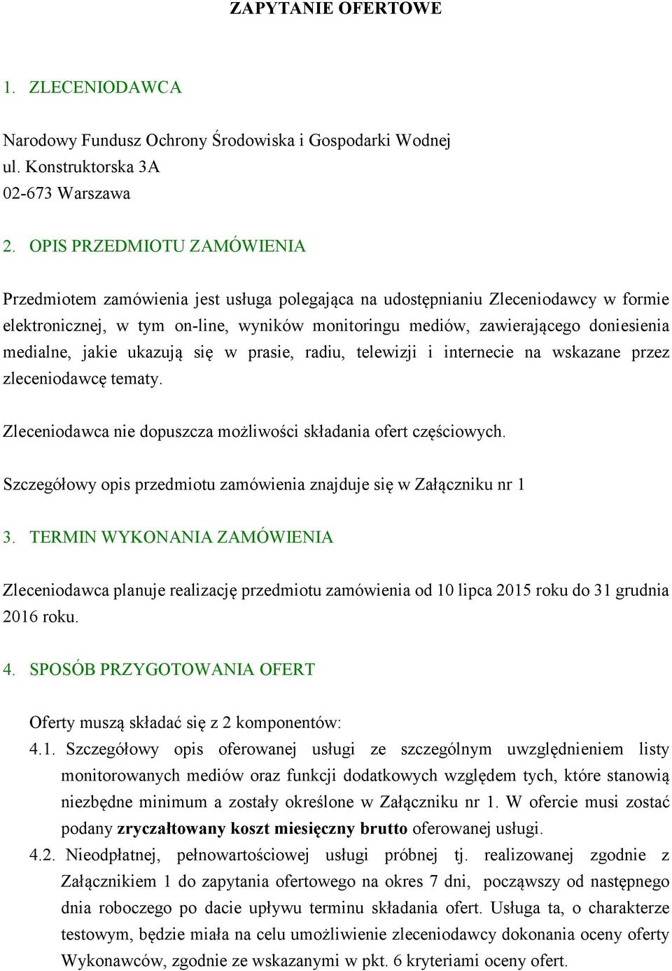 medialne, jakie ukazują się w prasie, radiu, telewizji i internecie na wskazane przez zleceniodawcę tematy. Zleceniodawca nie dopuszcza możliwości składania ofert częściowych.