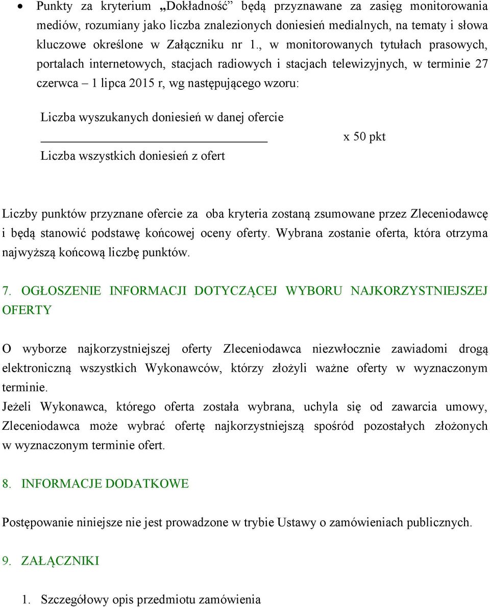 w danej ofercie Liczba wszystkich doniesień z ofert x 50 pkt Liczby punktów przyznane ofercie za oba kryteria zostaną zsumowane przez Zleceniodawcę i będą stanowić podstawę końcowej oceny oferty.