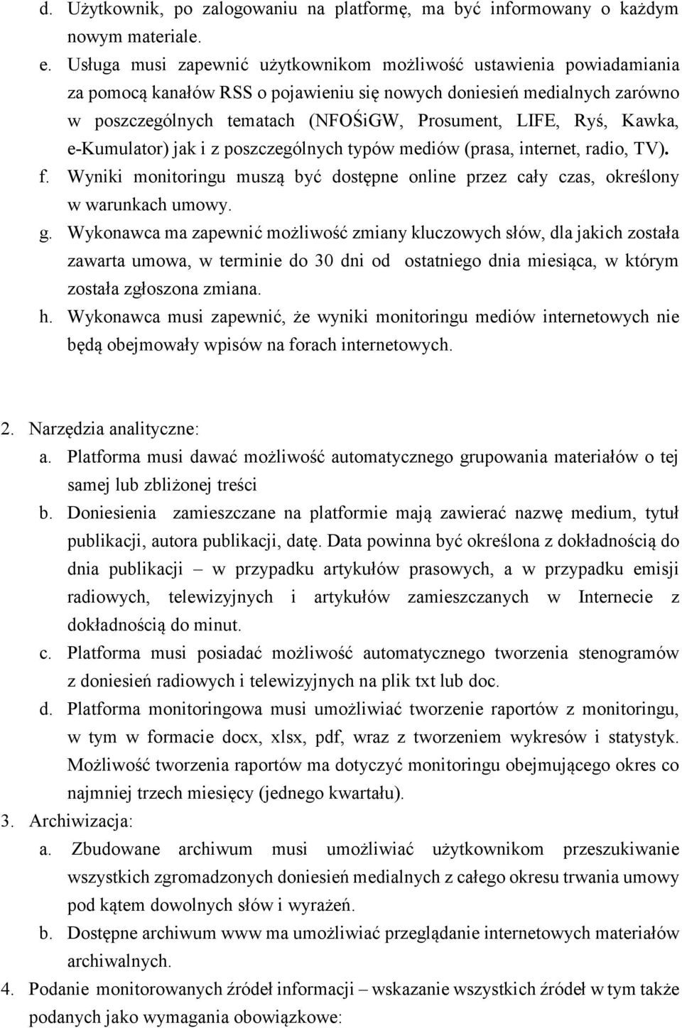 Ryś, Kawka, e-kumulator) jak i z poszczególnych typów mediów (prasa, internet, radio, TV). f. Wyniki monitoringu muszą być dostępne online przez cały czas, określony w warunkach umowy. g.