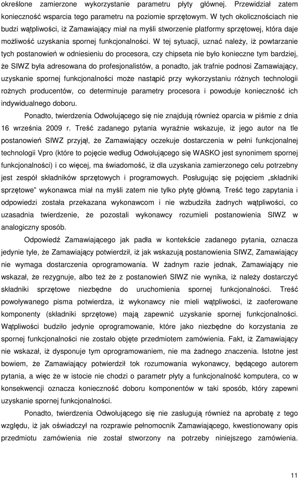 W tej sytuacji, uznać naleŝy, iŝ powtarzanie tych postanowień w odniesieniu do procesora, czy chipseta nie było konieczne tym bardziej, Ŝe SIWZ była adresowana do profesjonalistów, a ponadto, jak