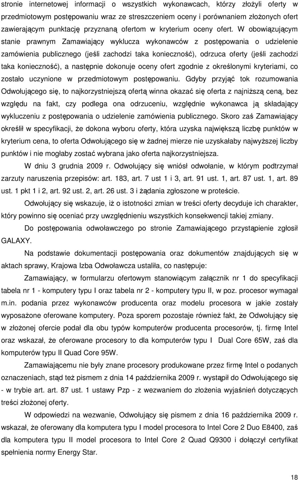 W obowiązującym stanie prawnym Zamawiający wyklucza wykonawców z postępowania o udzielenie zamówienia publicznego (jeśli zachodzi taka konieczność), odrzuca oferty (jeśli zachodzi taka konieczność),