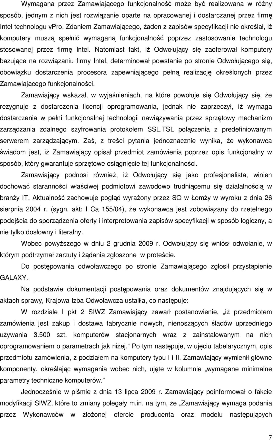 Natomiast fakt, iŝ Odwołujący się zaoferował komputery bazujące na rozwiązaniu firmy Intel, determinował powstanie po stronie Odwołującego się, obowiązku dostarczenia procesora zapewniającego pełną