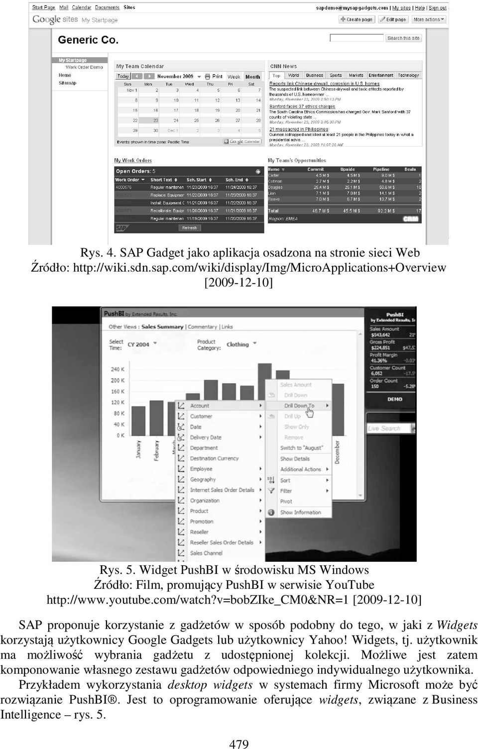 v=bobzike_cm0&nr=1 [2009-12-10] SAP proponuje korzystanie z gadżetów w sposób podobny do tego, w jaki z Widgets korzystają użytkownicy Google Gadgets lub użytkownicy Yahoo! Widgets, tj.
